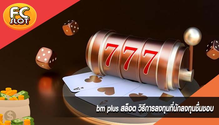 bm plus สล็อต วิธีการลงทุนที่นักลงทุนชื่นชอบ